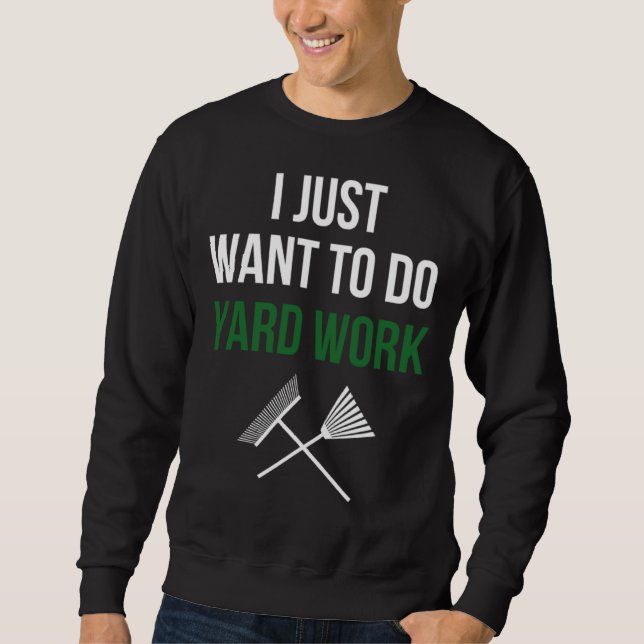 I Just Want to Do Yard Work Sweatshirt (Front)