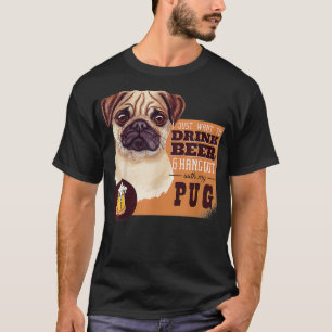 I Just want to DRINK BEER and hang out with my Pug T-Shirt