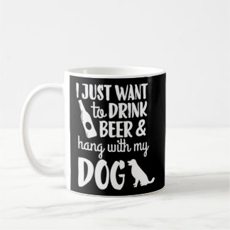 I Just Want To Drink Beer And Hang With My Dog Coffee Mug
