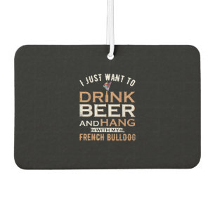 I Just Want To Drink Beer And Hang With My French Air Freshener