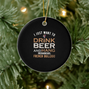 I Just Want To Drink Beer And Hang With My French Ceramic Ornament