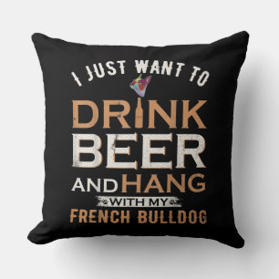 I Just Want To Drink Beer And Hang With My French Throw Pillow