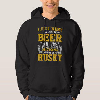 I Just Want To Drink Beer And Hang With My Husky   Hoodie