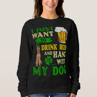 I Just Want To Drink Beer And Hang With My Irish T Sweatshirt