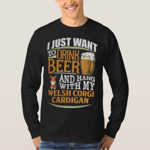 I Just Want To Drink Beer And Hang With My Welsh C T-Shirt
