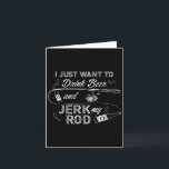 I Just Want To Drink Beer And Jerk My Rod Funny Fi Card<br><div class="desc">I Just Want To Drink Beer And Jerk My Rod Funny Fishing Gift</div>