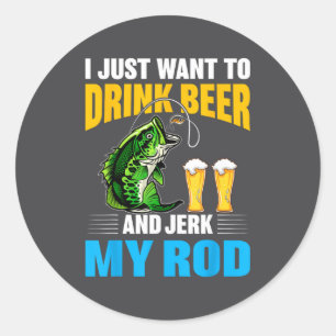 I Just Want To Drink Beer And Jerk My Rod Funny Fi Classic Round Sticker