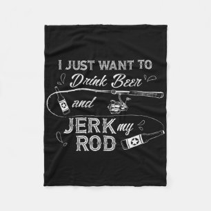 I Just Want To Drink Beer And Jerk My Rod Funny Fi Fleece Blanket