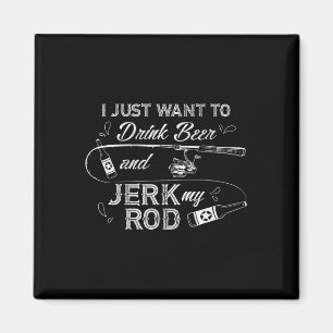 I Just Want To Drink Beer And Jerk My Rod Funny Fi Magnet