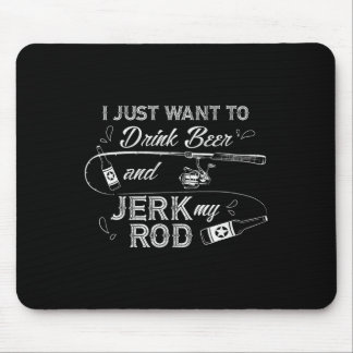 I Just Want To Drink Beer And Jerk My Rod Funny Fi Mouse Pad