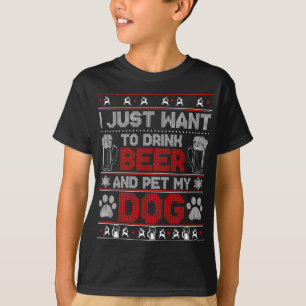 I Just Want to Drink Beer and Pet My Dog Ugly Xmas T-Shirt
