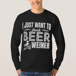 I Just Want To Drink Beer And Pet My Weiner Adult T-Shirt