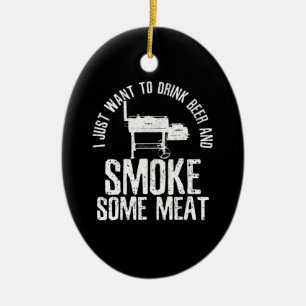 I Just Want To Drink Beer And Smoke Some Meat BBQ Ceramic Ornament