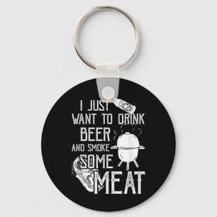 I Just Want To Drink Beer And Smoke Some Meat Cool Keychain