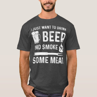 I Just Want to Drink Beer And Smoke Some Meat Summ T-Shirt