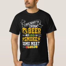 I JUST WANT TO DRINK BEER AND SMOKE SOME MEAT