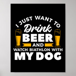I Just Want To Drink Beer And Watch Biathlon With Poster