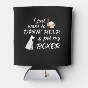 I Just Want To Drink Beer & Pet My Boxer Can Cooler