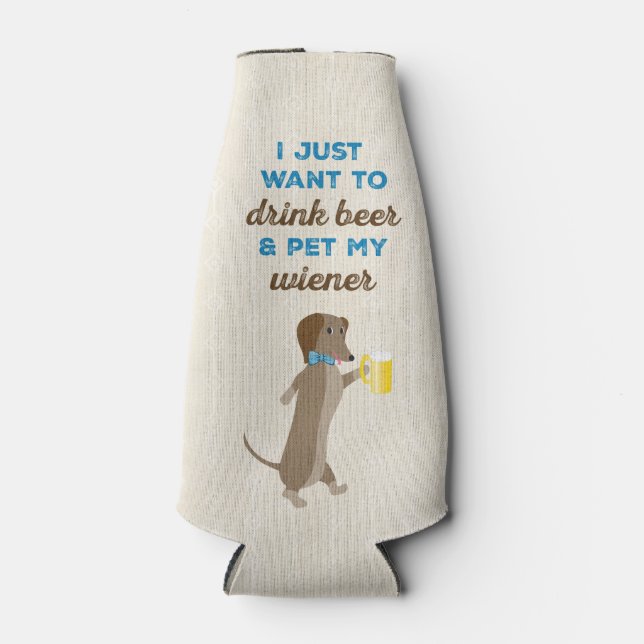 I just want to drink beer & pet my wiener bottle cooler (Front)
