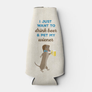 I just want to drink beer & pet my wiener bottle cooler