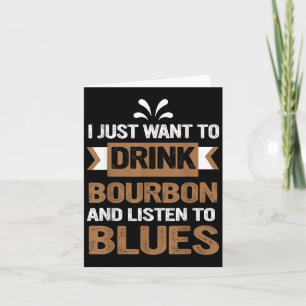 I Just Want To Drink Bourbon And Listen To Blues  Card