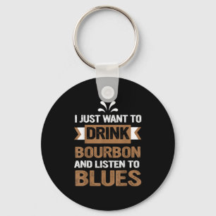 I Just Want To Drink Bourbon And Listen To Blues Keychain