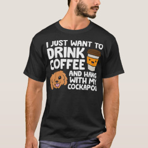 I Just Want To Drink Coffee And Hang With My Cocka T-Shirt