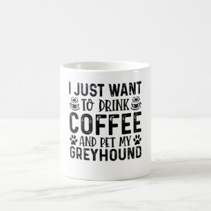 I Just Want To Drink Coffee And Pet Greyhound Mug
