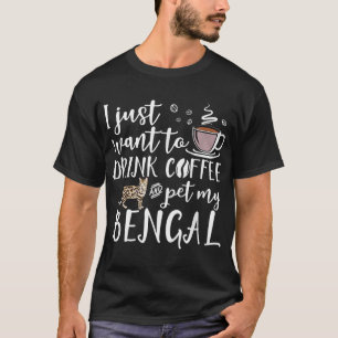 I Just Want To Drink Coffee And Pet My Bengal Cat T-Shirt