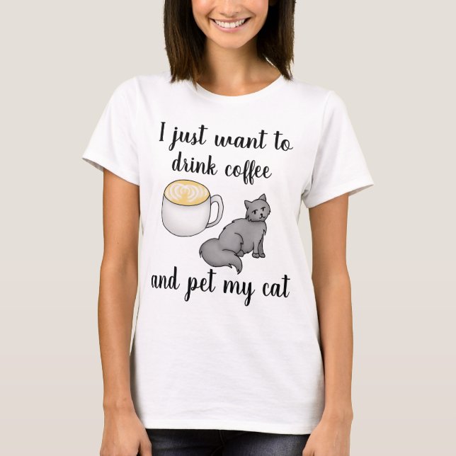 I Just Want to Drink Coffee and Pet My Cat T-Shirt (Front)