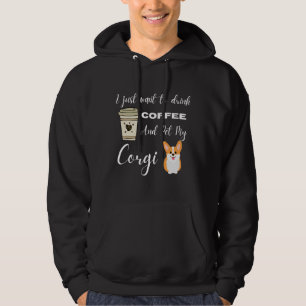 I Just Want To Drink Coffee And Pet My Corgi 318 Hoodie