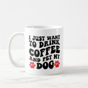 I Just Want to Drink Coffee and Pet My Dog Mug