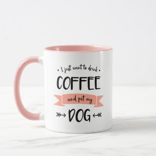 I Just Want to Drink Coffee and Pet My Dog Mug