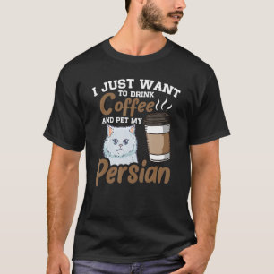 I Just Want To Drink Coffee And Pet My Persian Cat T-Shirt