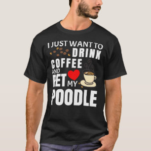 I Just Want To Drink Coffee And Pet My Poodle  Gif T-Shirt