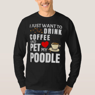 I Just Want To Drink Coffee And Pet My Poodle Gif T-Shirt