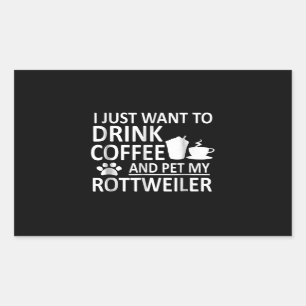 I just want to drink coffee and pet my rottweiler sticker