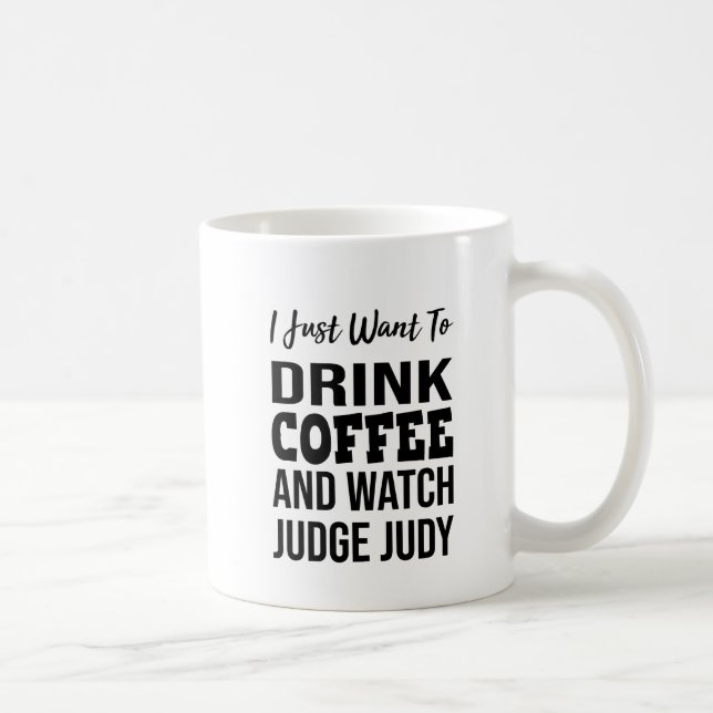 I Just Want to Drink Coffee and Watch Judge Judy Coffee Mug (Right)