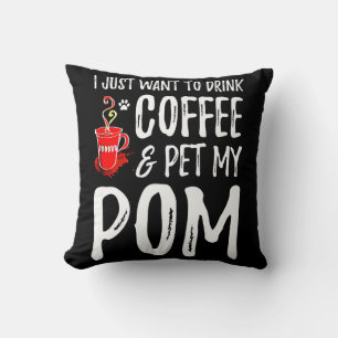 I Just Want To Drink Coffee & Pet My Pom Throw Pillow