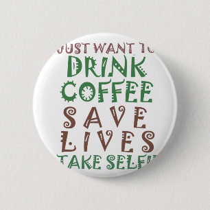 I Just want to drink coffee Save lives and take se 2 Inch Round Button