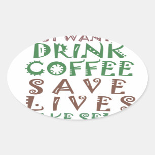 I Just want to drink coffee Save lives and take se Oval Sticker
