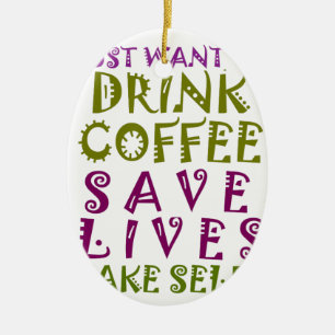 I Just want to drink coffee & take selfies Ceramic Ornament