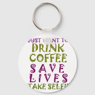 I Just want to drink coffee & take selfies Keychain