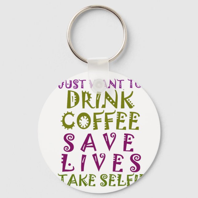 I Just want to drink coffee & take selfies Keychain (Front)