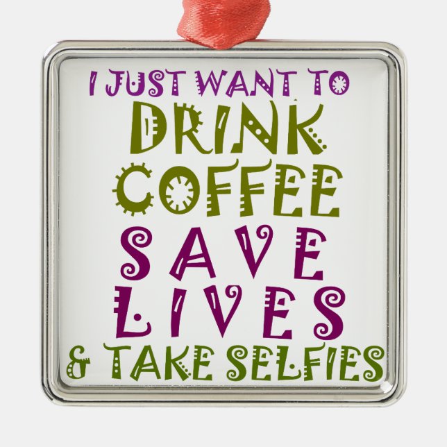 I Just want to drink coffee & take selfies Metal Ornament (Front)