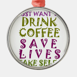I Just want to drink coffee & take selfies Metal Ornament