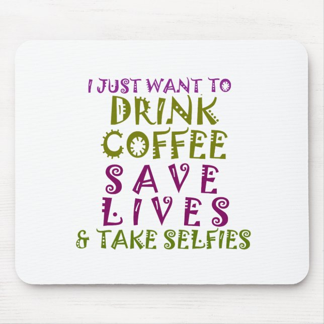 I Just want to drink coffee & take selfies Mouse Pad (Front)
