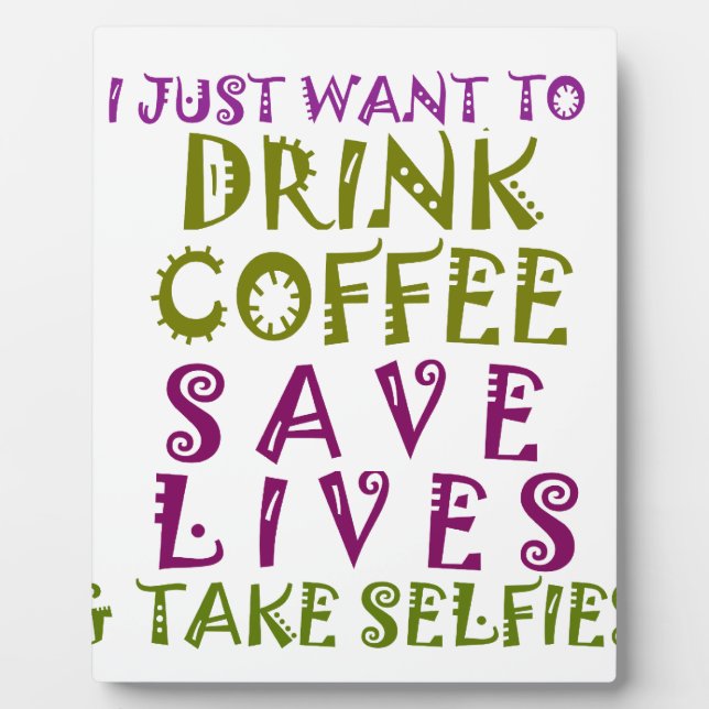 I Just want to drink coffee & take selfies Plaque (Front)