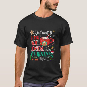 I Just Want To Drink Hot Cocoa and Watch Christmas T-Shirt