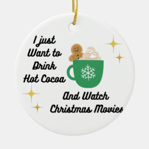 I Just Want to Drink Hot Cocoa on a  Ceramic Ornament
